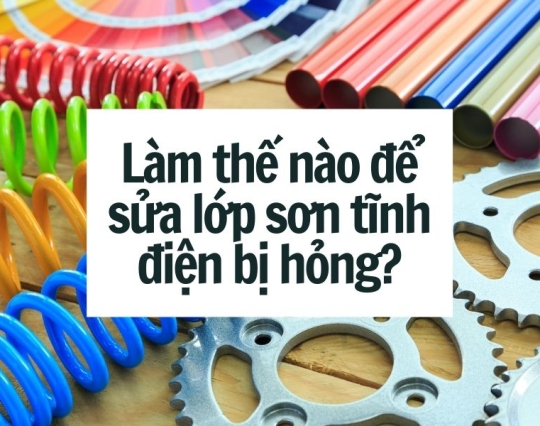 Làm thế nào để sửa lớp sơn tĩnh điện bị hỏng?